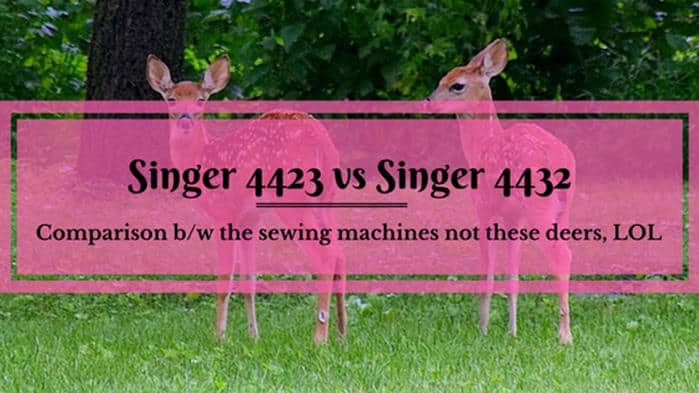 Singer 4423 vs 4432 – Detailed and Unbiased Side by Side Comparison